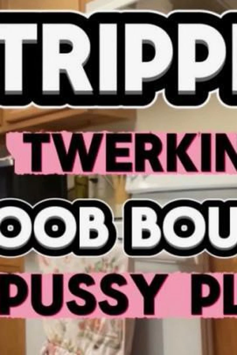 Stripping, Tit Bouncing, Twerking, & Pussy Play