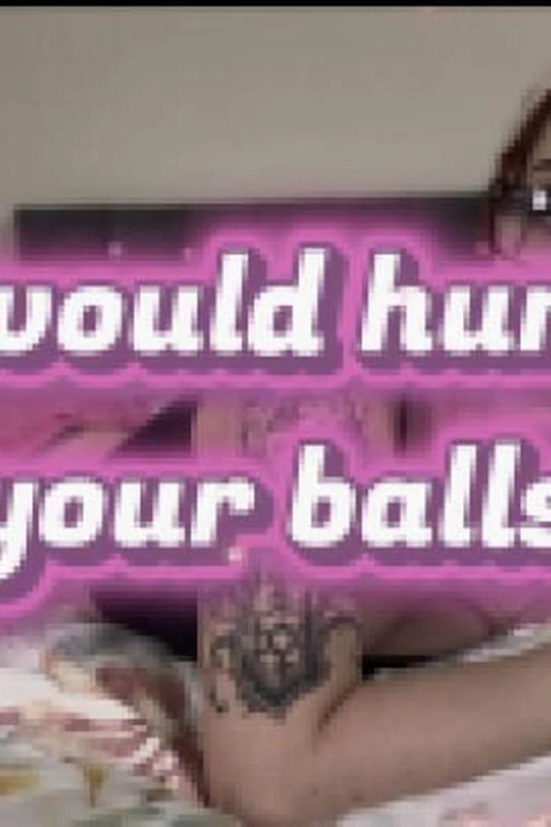 I Would Hurt Your Balls