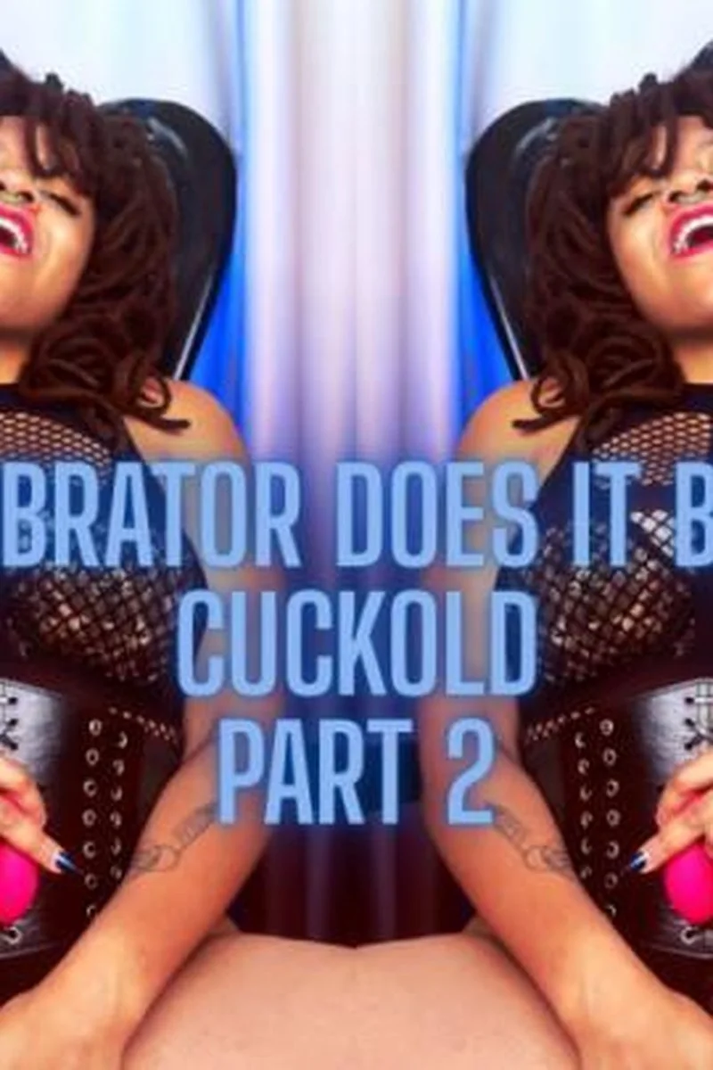My Vibrator Does It Better Part 2: Cucked